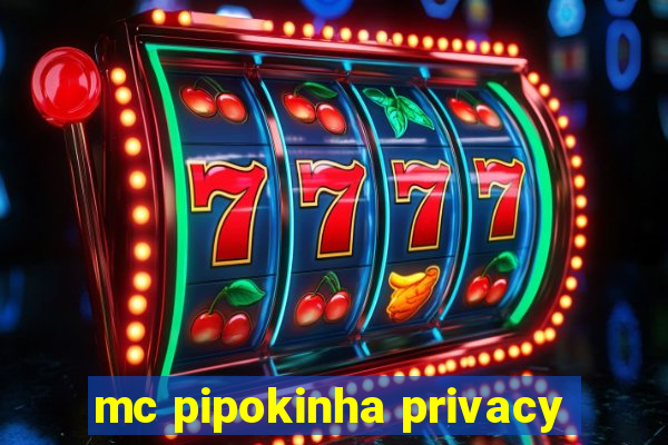 mc pipokinha privacy